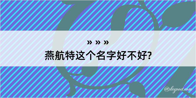 燕航特这个名字好不好?