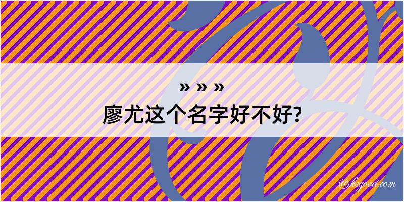 廖尤这个名字好不好?