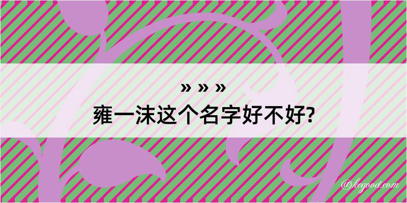 雍一沫这个名字好不好?