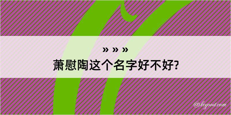 萧慰陶这个名字好不好?