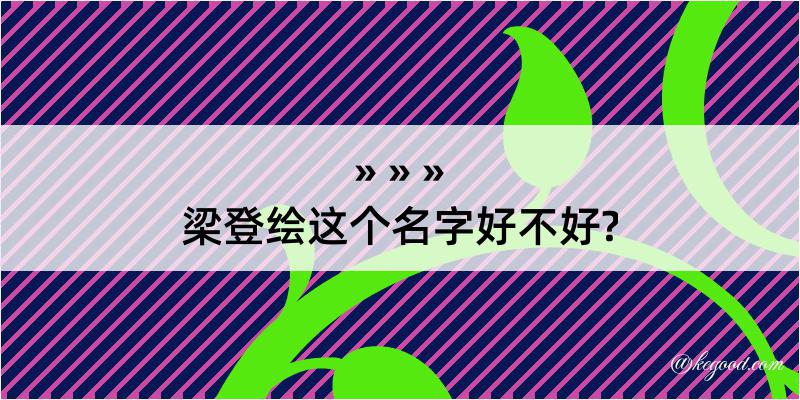 梁登绘这个名字好不好?