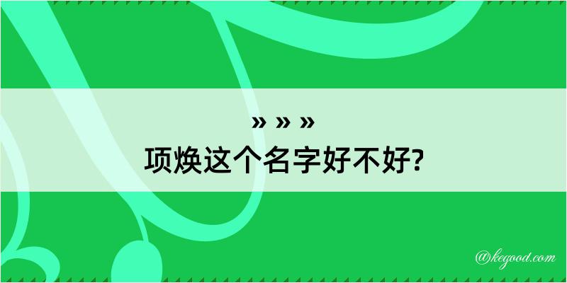 项焕这个名字好不好?