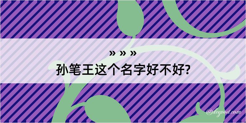 孙笔王这个名字好不好?