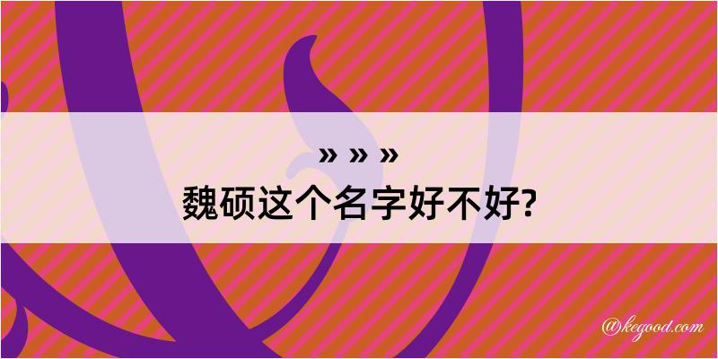 魏硕这个名字好不好?