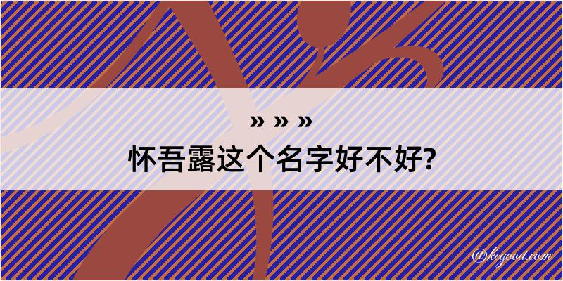 怀吾露这个名字好不好?