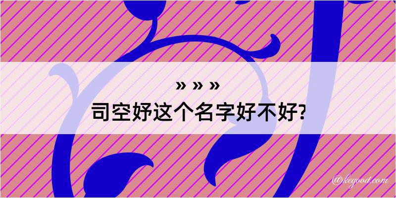 司空妤这个名字好不好?