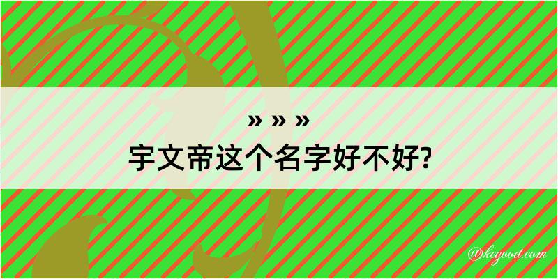 宇文帝这个名字好不好?