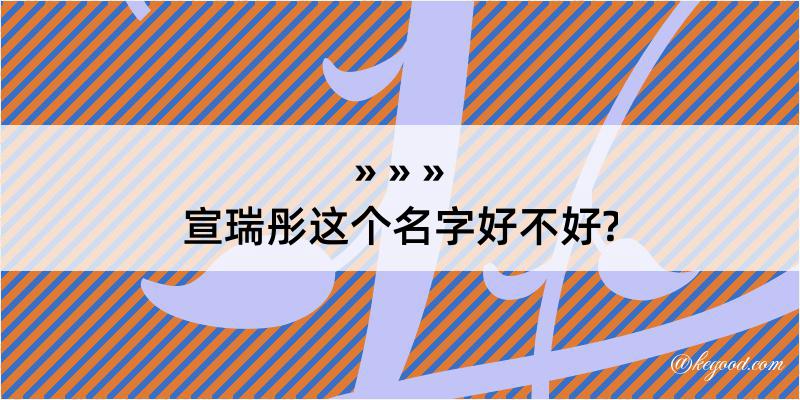 宣瑞彤这个名字好不好?