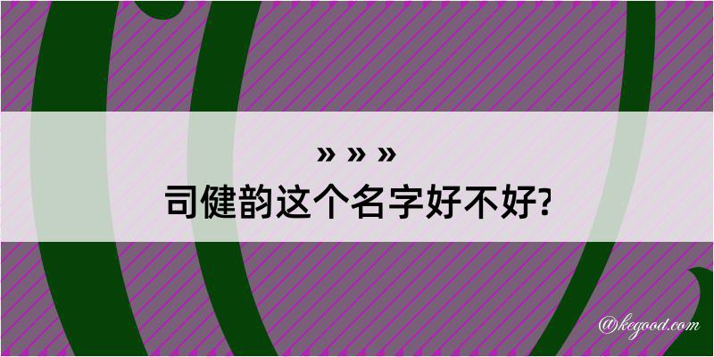 司健韵这个名字好不好?