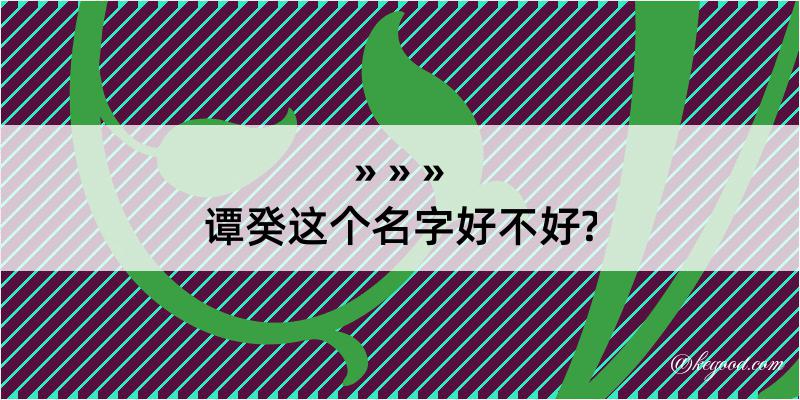 谭癸这个名字好不好?