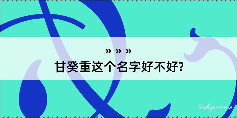 甘癸重这个名字好不好?