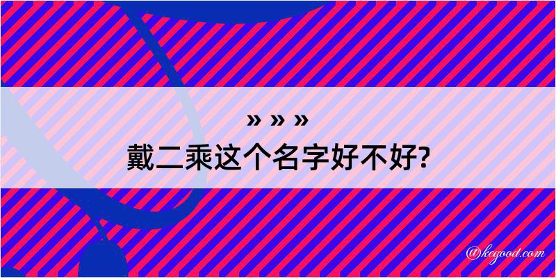 戴二乘这个名字好不好?