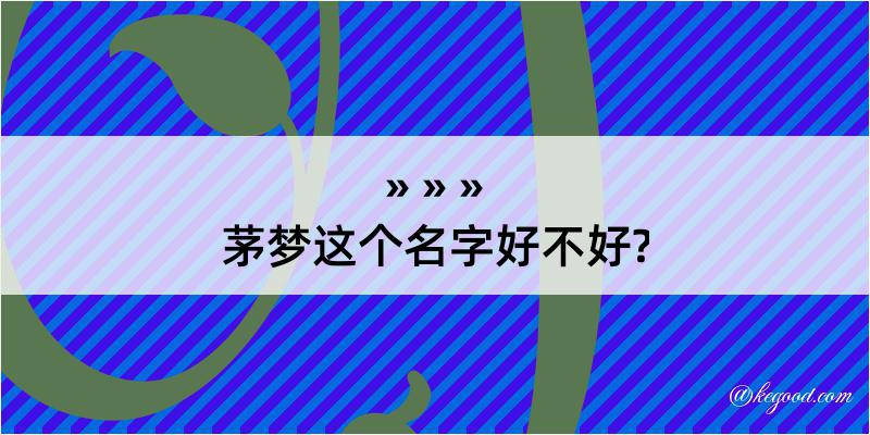 茅梦这个名字好不好?