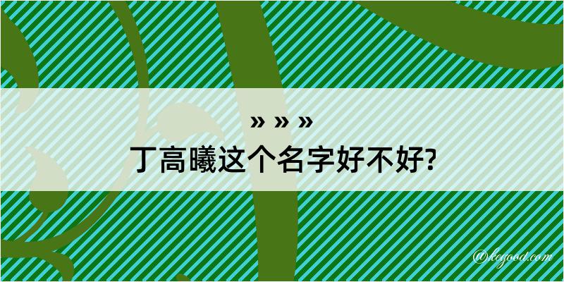 丁高曦这个名字好不好?