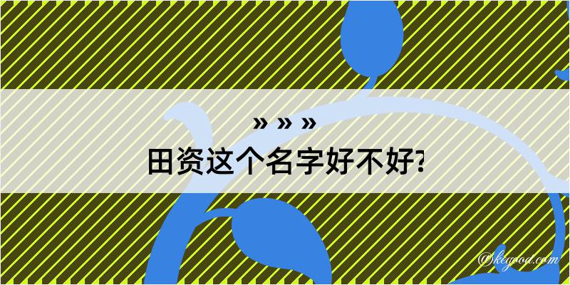 田资这个名字好不好?