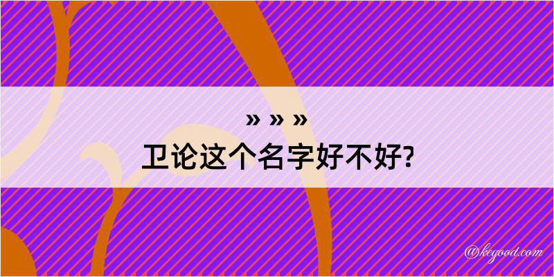 卫论这个名字好不好?