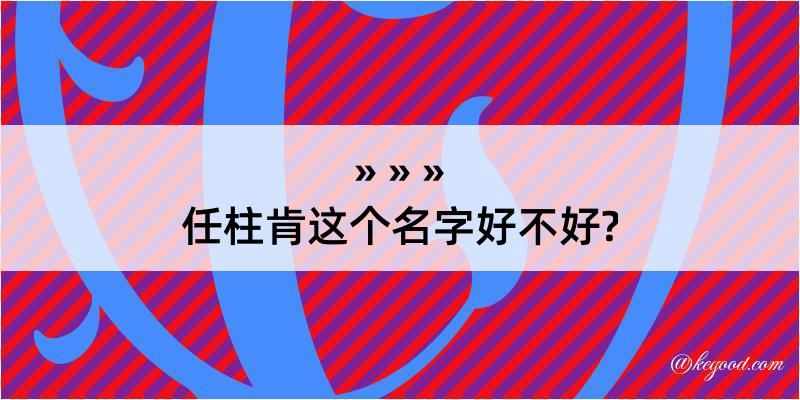 任柱肯这个名字好不好?