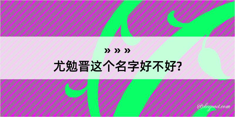 尤勉晋这个名字好不好?