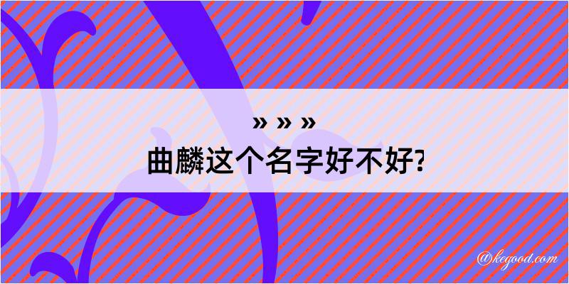 曲麟这个名字好不好?