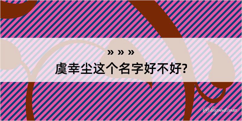 虞幸尘这个名字好不好?