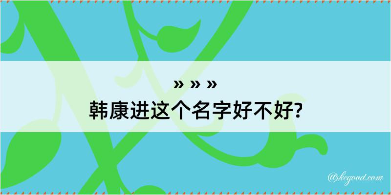 韩康进这个名字好不好?