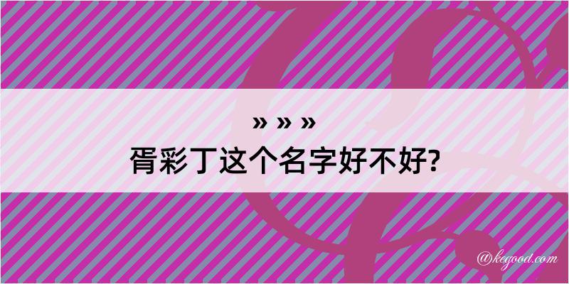 胥彩丁这个名字好不好?