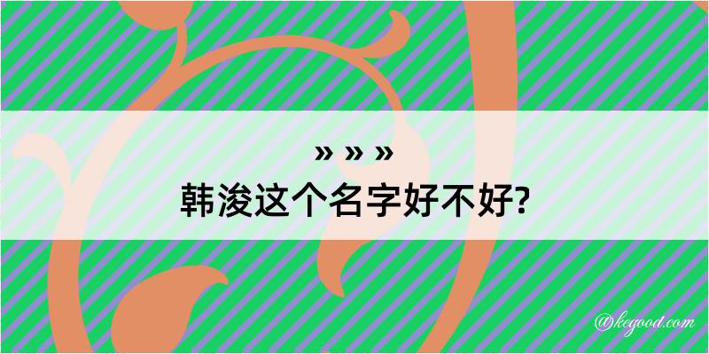 韩浚这个名字好不好?