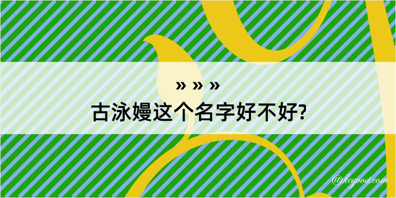 古泳嫚这个名字好不好?