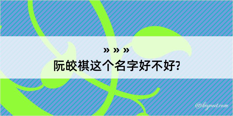 阮皎祺这个名字好不好?