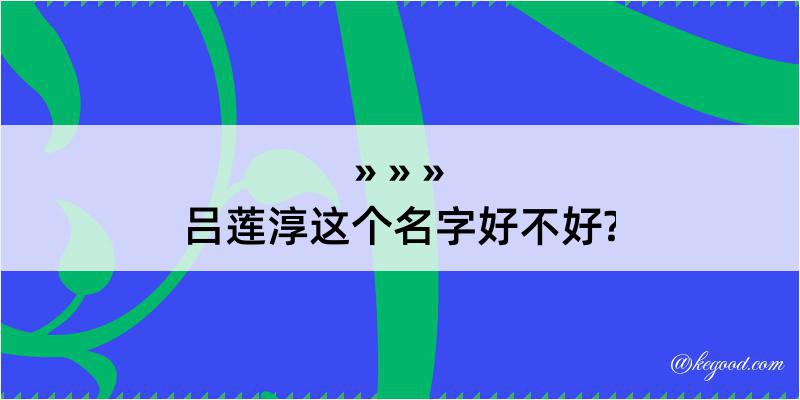 吕莲淳这个名字好不好?