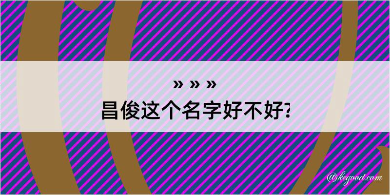 昌俊这个名字好不好?