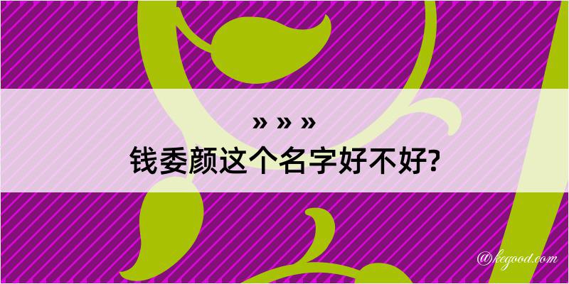 钱委颜这个名字好不好?