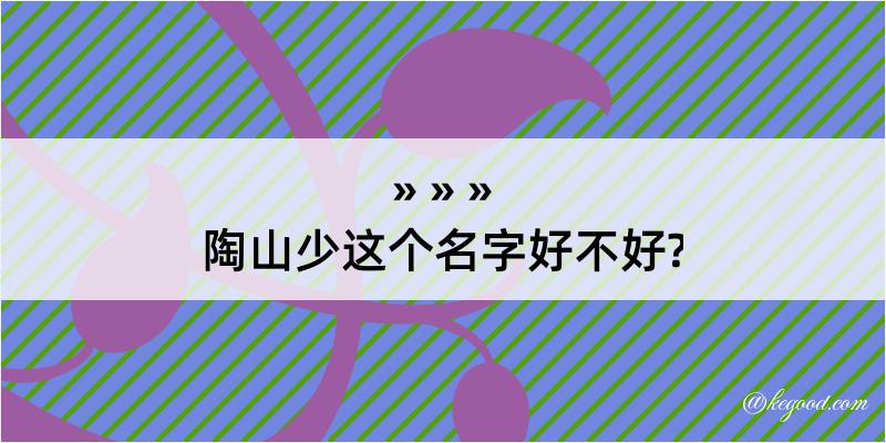 陶山少这个名字好不好?