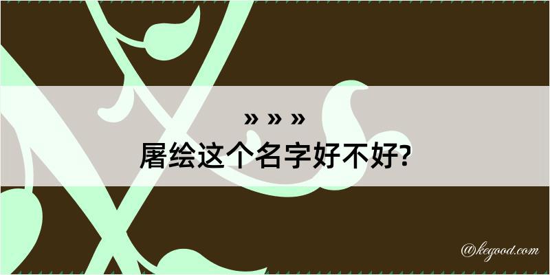 屠绘这个名字好不好?