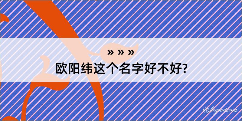 欧阳纬这个名字好不好?