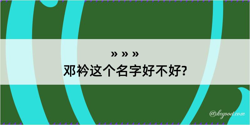 邓衿这个名字好不好?