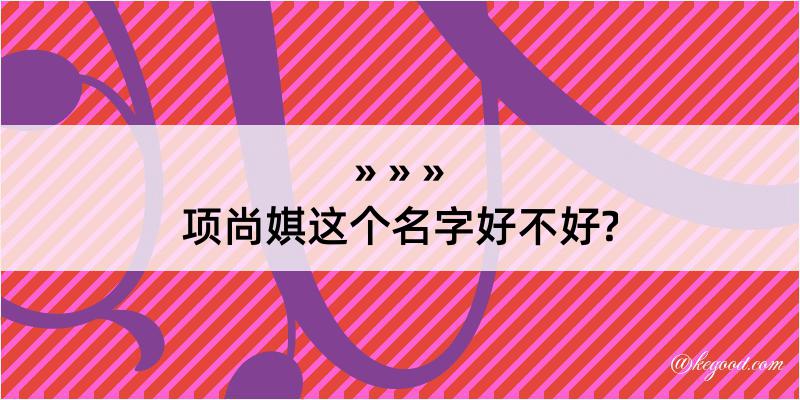 项尚娸这个名字好不好?