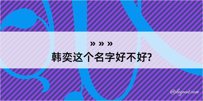 韩奕这个名字好不好?