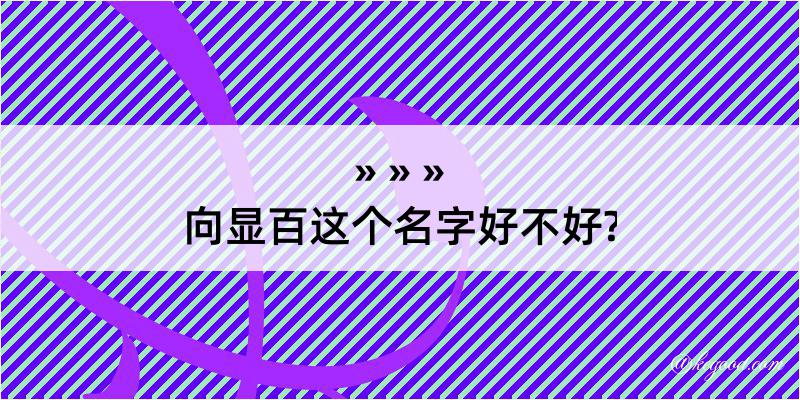 向显百这个名字好不好?