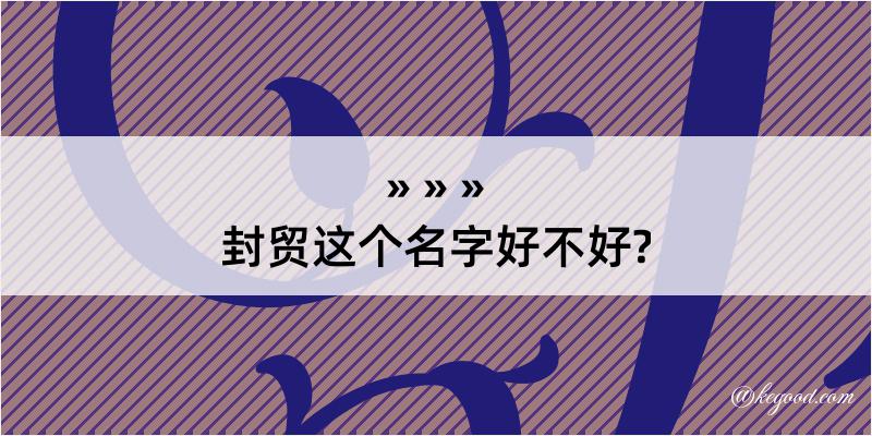 封贸这个名字好不好?