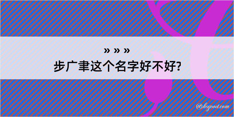 步广聿这个名字好不好?