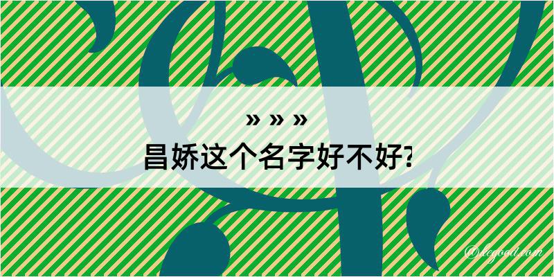 昌娇这个名字好不好?