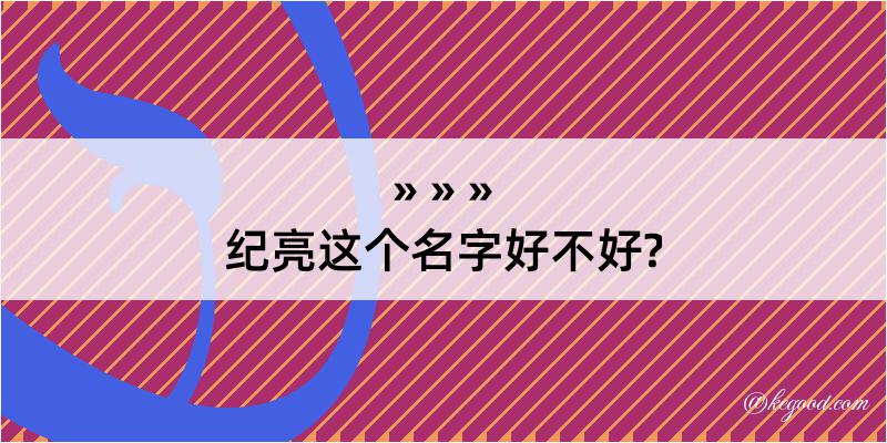 纪亮这个名字好不好?