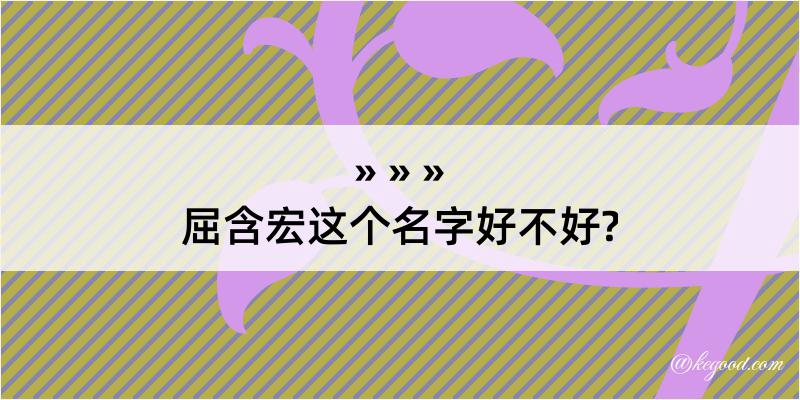 屈含宏这个名字好不好?