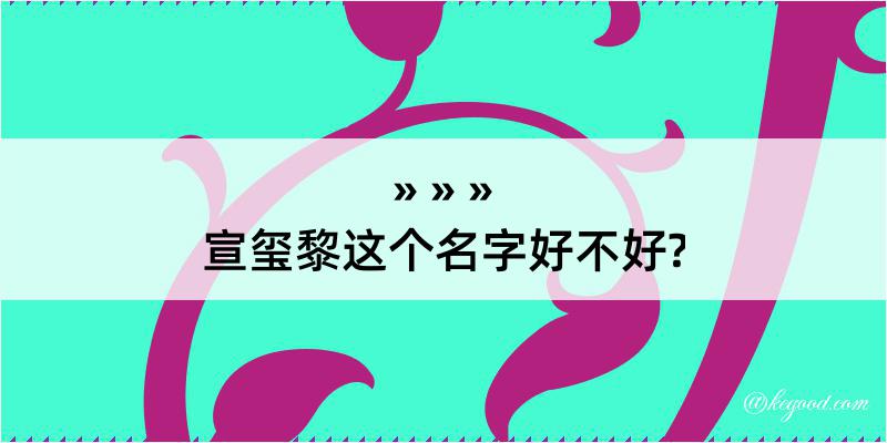 宣玺黎这个名字好不好?