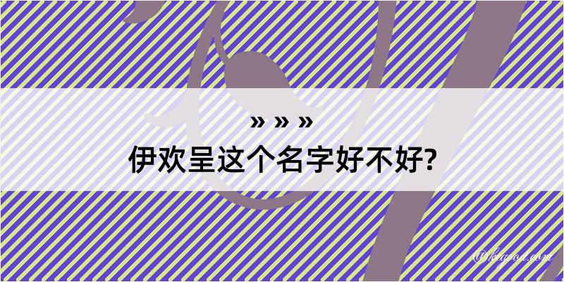 伊欢呈这个名字好不好?