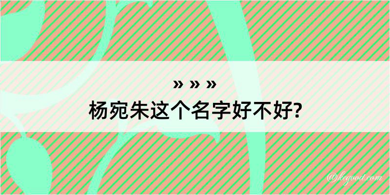 杨宛朱这个名字好不好?