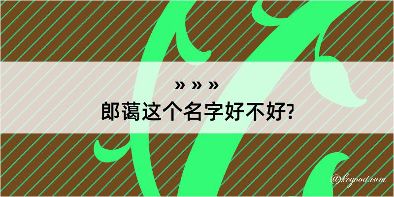 郎蔼这个名字好不好?