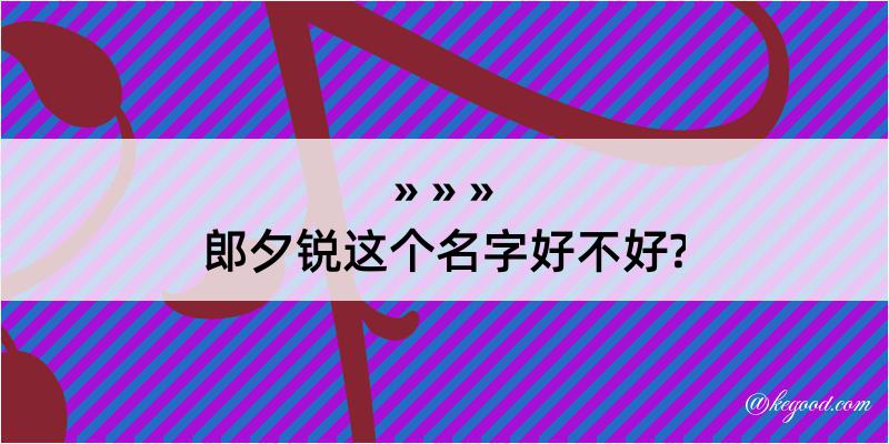 郎夕锐这个名字好不好?