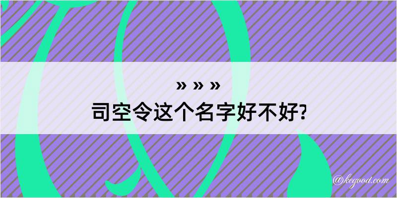 司空令这个名字好不好?